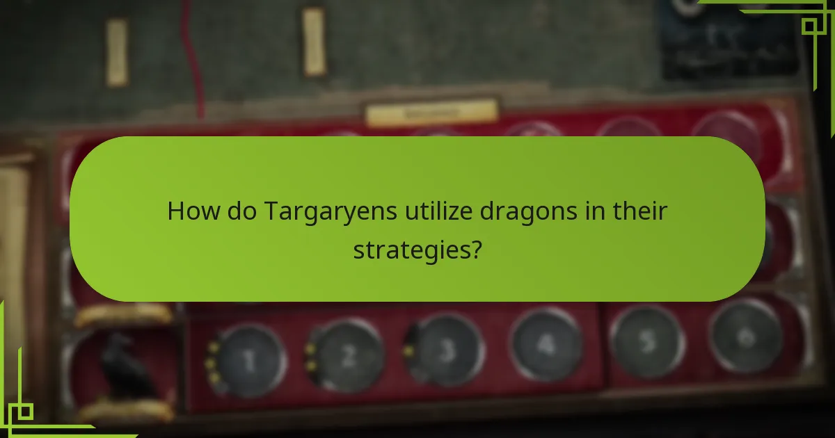 How do Targaryens utilize dragons in their strategies?
